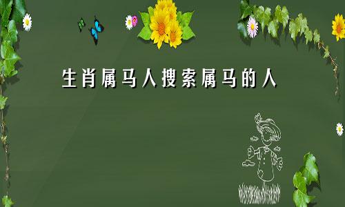 生肖属马人搜索属马的人