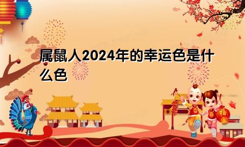 属鼠人2024年的幸运色是什么色