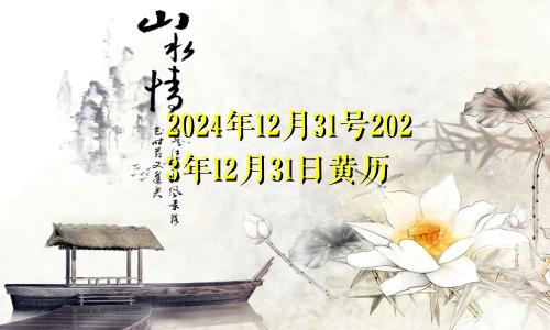 2024年12月31号2023年12月31日黄历