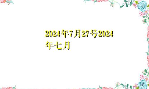 2024年7月27号2024年七月