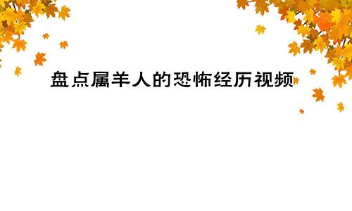 盘点属羊人的恐怖经历视频