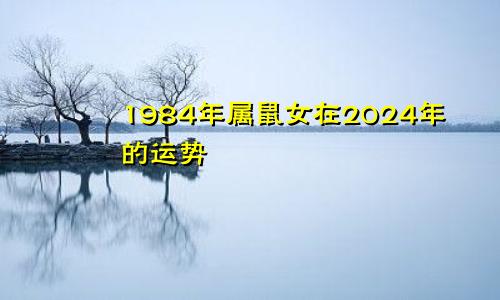1984年属鼠女在2024年的运势