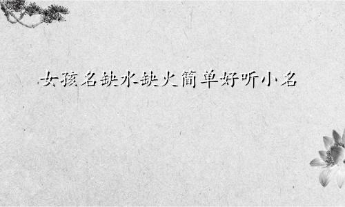 女孩名缺水缺火简单好听小名