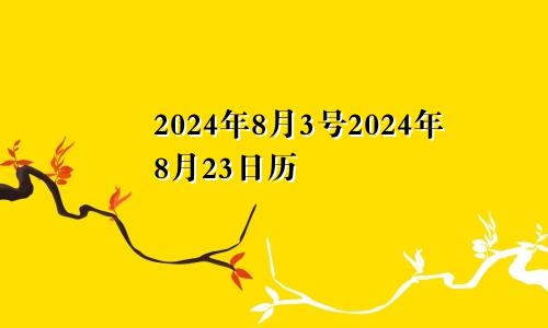 2024年8月3号2024年8月23日历