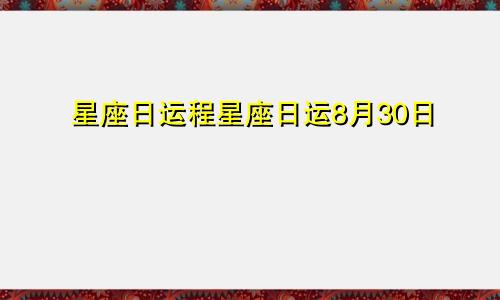星座日运程星座日运8月30日