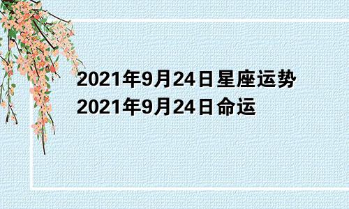 2021年9月24日星座运势2021年9月24日命运