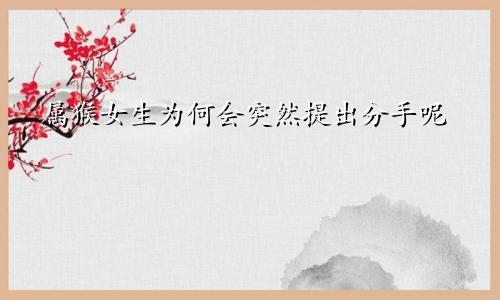 属猴女生为何会突然提出分手呢