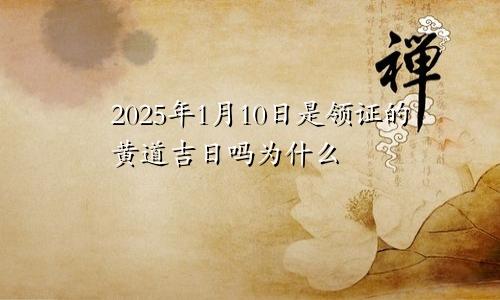 2025年1月10日是领证的黄道吉日吗为什么