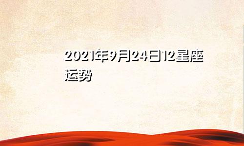 2021年9月24日12星座运势