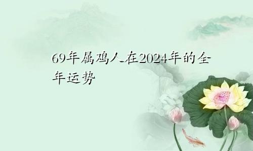 69年属鸡人在2024年的全年运势