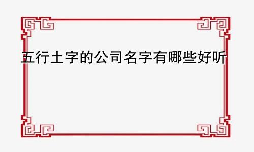 五行土字的公司名字有哪些好听