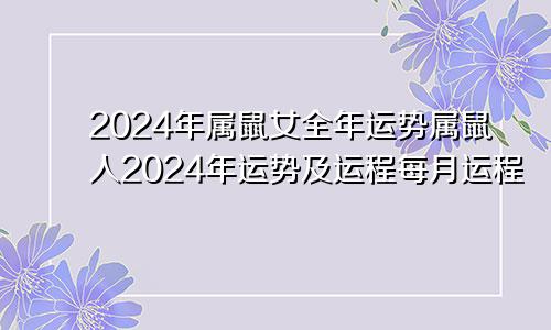 2024年属鼠女全年运势属鼠人2024年运势及运程每月运程