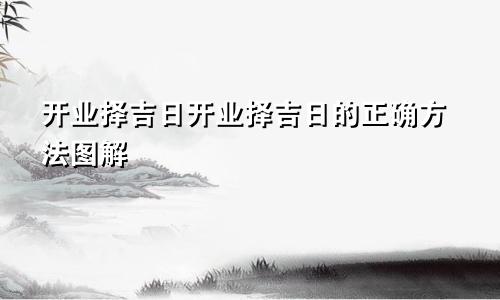 开业择吉日开业择吉日的正确方法图解
