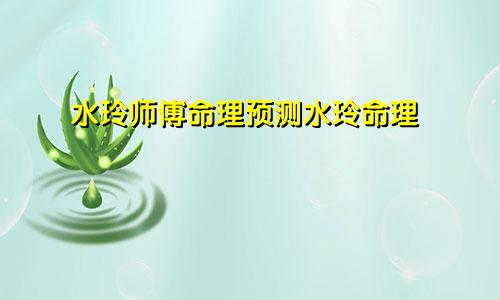 水玲师傅命理预测水玲命理