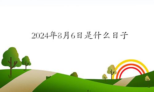 2024年8月6日是什么日子