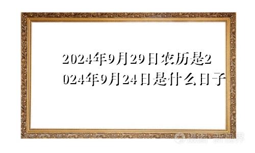 2024年9月29日农历是2024年9月24日是什么日子