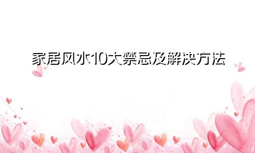 家居风水10大禁忌及解决方法