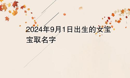 2024年9月1日出生的女宝宝取名字