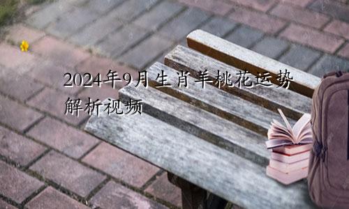 2024年9月生肖羊桃花运势解析视频