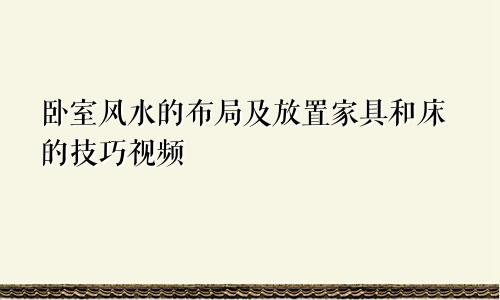 卧室风水的布局及放置家具和床的技巧视频