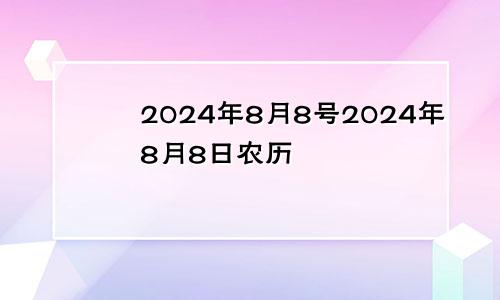 2024年8月8号2024年8月8日农历