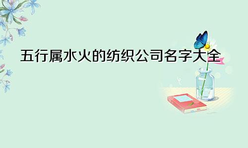 五行属水火的纺织公司名字大全