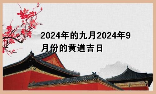 2024年的九月2024年9月份的黄道吉日