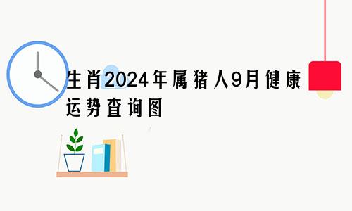 生肖2024年属猪人9月健康运势查询图