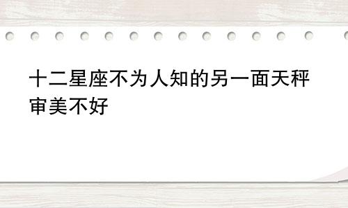十二星座不为人知的另一面天秤审美不好