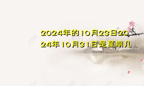 2024年的10月23日2024年10月31日是星期几