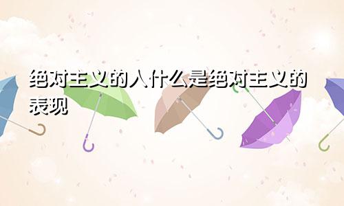 绝对主义的人什么是绝对主义的表现