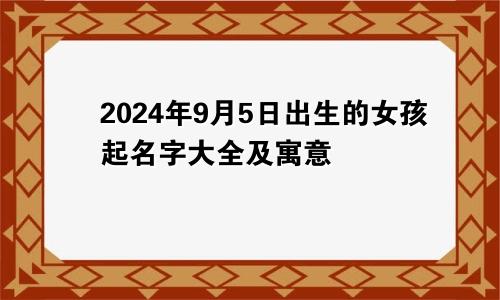 2024年9月5日出生的女孩起名字大全及寓意