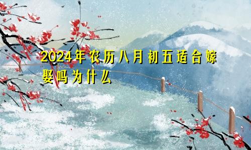 2024年农历八月初五适合嫁娶吗为什么