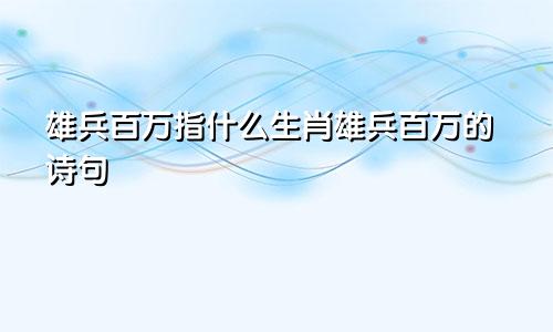 雄兵百万指什么生肖雄兵百万的诗句