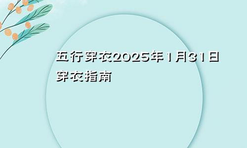 五行穿衣2025年1月31日穿衣指南