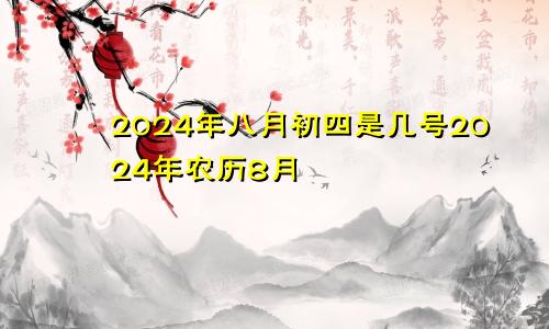 2024年八月初四是几号2024年农历8月