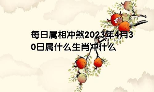 每日属相冲煞2023年4月30日属什么生肖冲什么