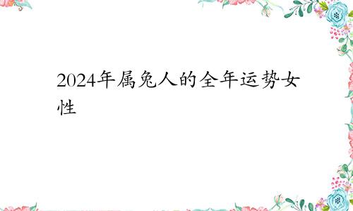 2024年属兔人的全年运势女性