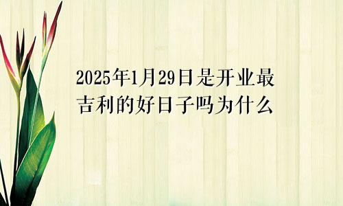 2025年1月29日是开业最吉利的好日子吗为什么