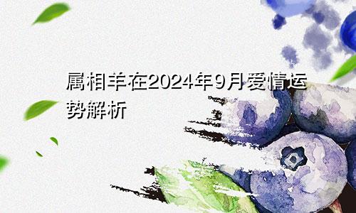 属相羊在2024年9月爱情运势解析