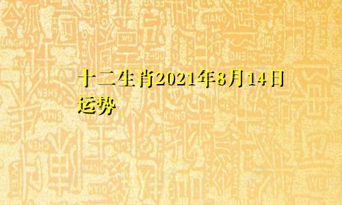 十二生肖2021年8月14日运势
