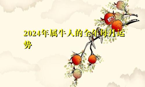 2024年属牛人的全年每月运势