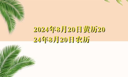 2024年8月20日黄历2024年8月20日农历