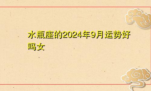 水瓶座的2024年9月运势好吗女
