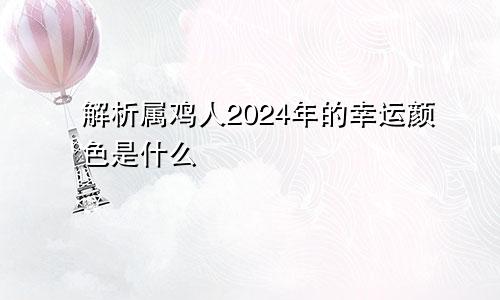 解析属鸡人2024年的幸运颜色是什么