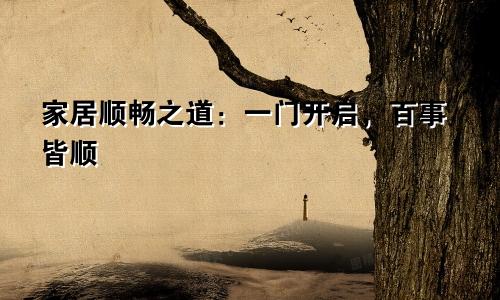 家居顺畅之道:一门开启,百事皆顺