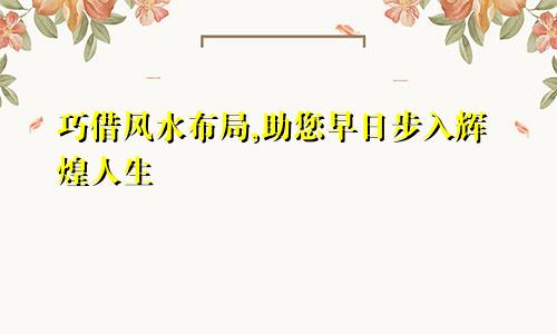 巧借风水布局,助您早日步入辉煌人生