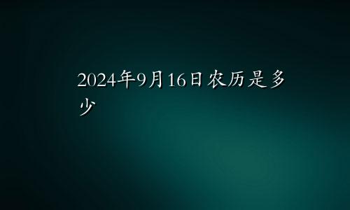 2024年9月16日农历是多少