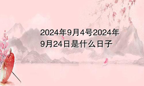 2024年9月4号2024年9月24日是什么日子