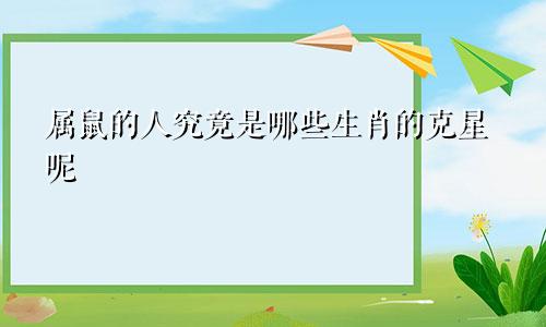 属鼠的人究竟是哪些生肖的克星呢